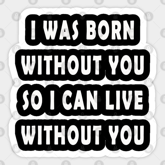 i was born without you so i can live without you Sticker by MBRK-Store